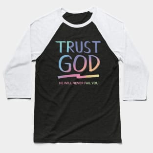 TRUST GOD HE WILL NEVER FAIL YOU Baseball T-Shirt